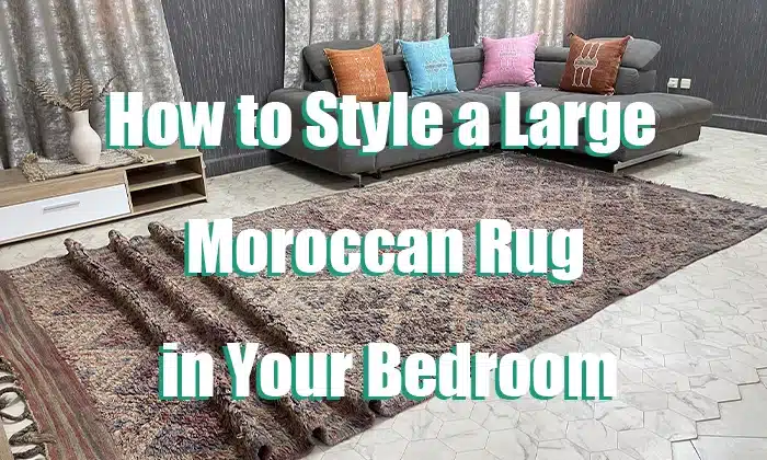 How to Style a Large Moroccan Rug in Your Bedroom