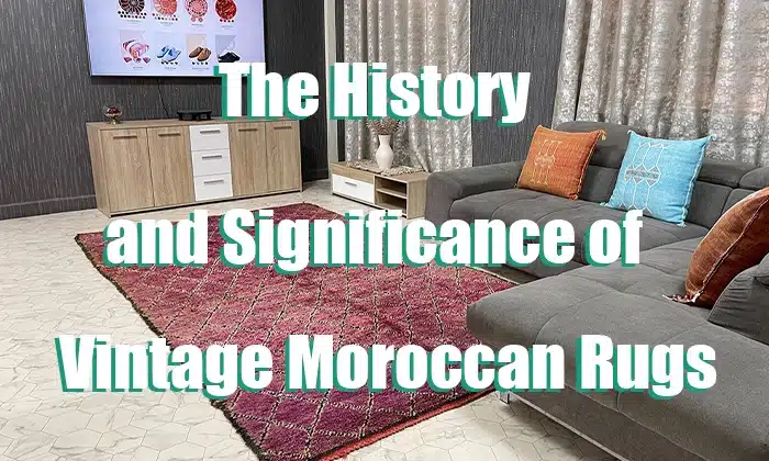 The History and Significance of Vintage Moroccan Rugs