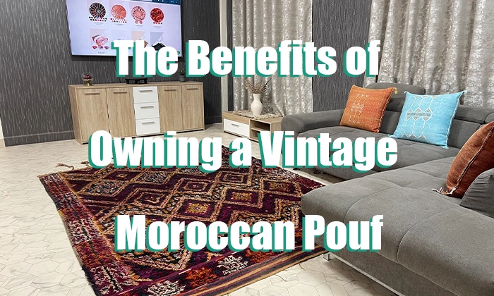 The Benefits of Owning a Vintage Moroccan Pouf