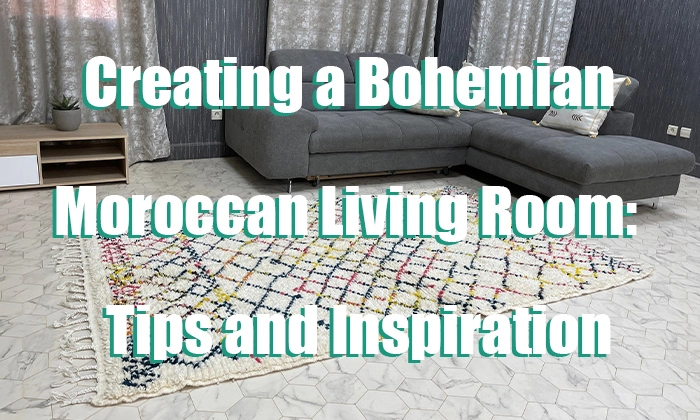Creating a Bohemian Moroccan Living Room: Tips and Inspiration