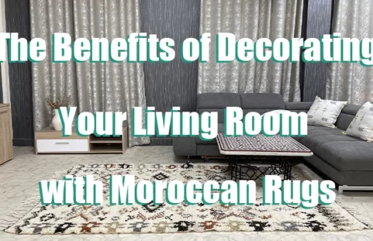The Benefits of Decorating Your Living Room with Moroccan Rugs